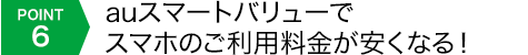 POINT6 auスマートバリューでスマホのご利用料金が安くなる!