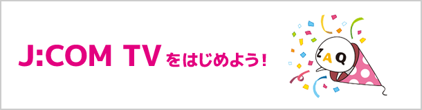 J:COM TVをはじめよう!