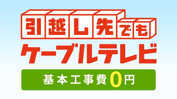 【引越し先でもケーブルテレビ】設置工事費が実質0円！