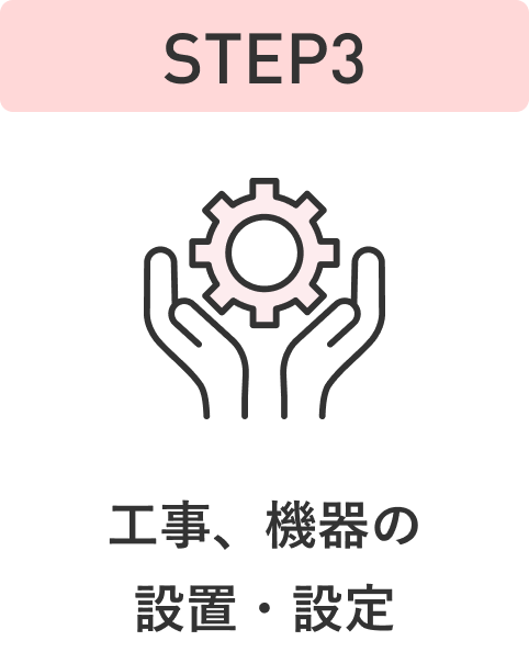 STEP3 工事、機器の設置・設定