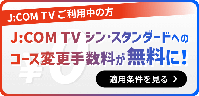 J:COM TV シン･スタンダードへのコース変更手数料が無料に！