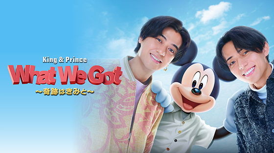 King & Prince: What We Got ～奇跡はきみと～