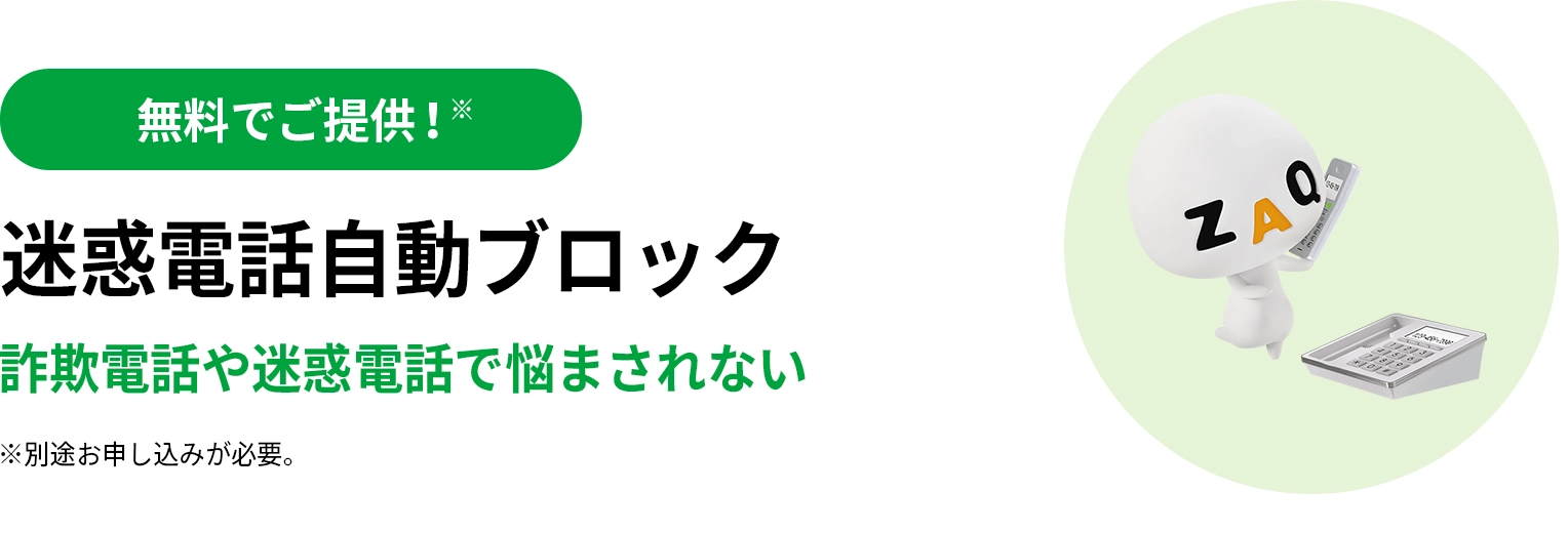 無料でご提供※！迷惑電話自動ブロック 詐欺電話や迷惑電話で悩まされない ※別途お申し込みが必要。