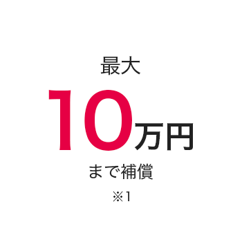 最大10万円まで補償※1