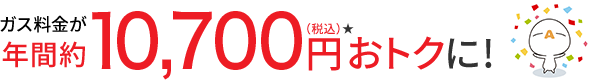ガス料金が年間約10,700円(税込)★おトクに!