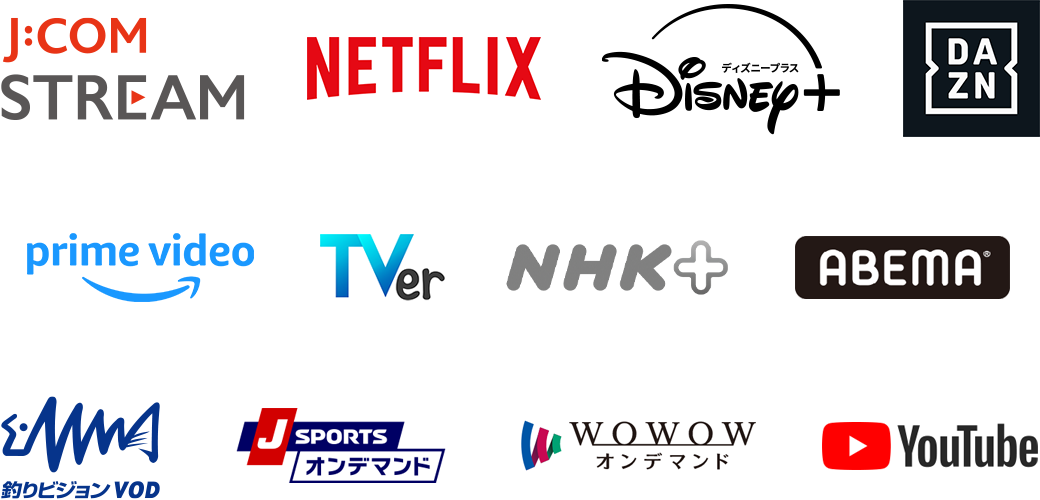 J:COM STREAM Netflix Disney+ DAZN prime video TVer NHK Plus ABEMA Fishing Vision VOD J SPORTS On Demand WOWOW On Demand Youtube