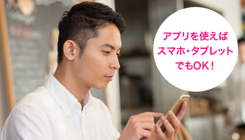 図:アプリを使えば スマホ・タブレット でもOK!